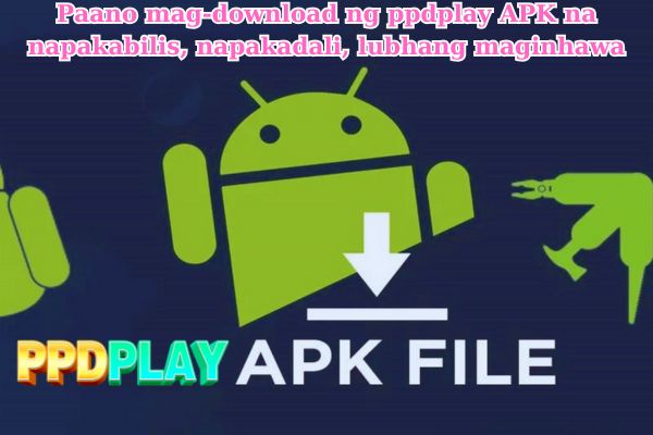 Paano mag-download ng ppdplay APK na napakabilis, napakadali, lubhang maginhawa.jpg