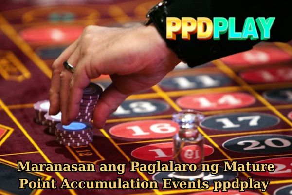 Maranasan ang Paglalaro ng Mature Point Accumulation Events ppdplay.jpg