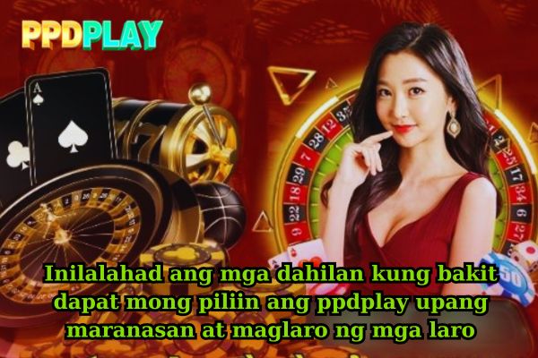 Inilalahad ang mga dahilan kung bakit dapat mong piliin ang ppdplay upang maranasan at maglaro ng mga laro.jpg