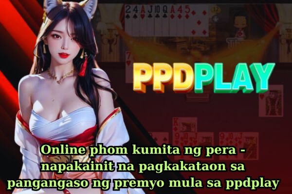 Online phom kumita ng pera - napakainit na pagkakataon sa pangangaso ng premyo mula sa ppdplay.jpg