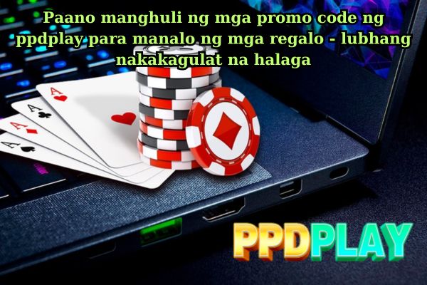 Paano manghuli ng mga promo code ng ppdplay para manalo ng mga regalo - lubhang nakakagulat na halaga.jpg