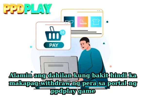 Alamin ang dahilan kung bakit hindi ka makapag-withdraw ng pera sa portal ng ppdplay game.jpg