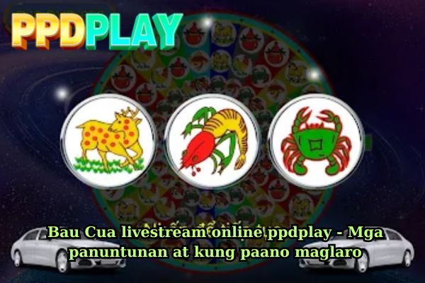 Bau Cua livestream online ppdplay - Mga panuntunan at kung paano maglaro.jpg