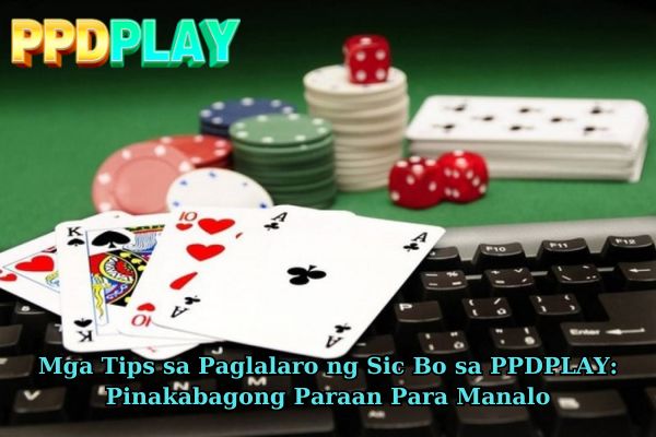 Mga Tips sa Paglalaro ng Sic Bo sa PPDPLAY: Pinakabagong Paraan Para Manalo