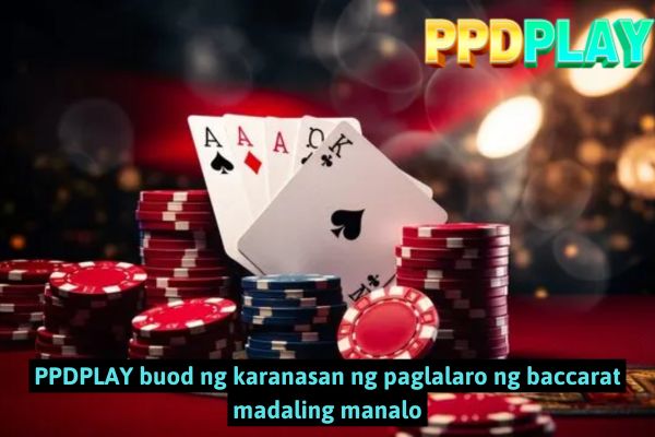 PPDPLAY buod ng karanasan ng paglalaro ng baccarat madaling manalo